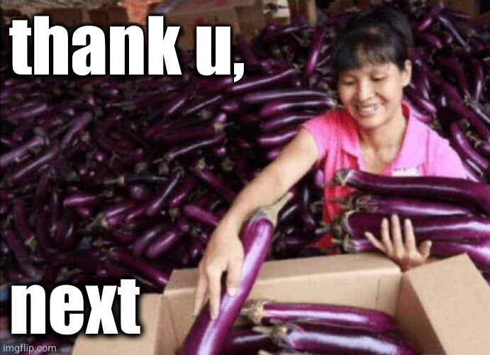 thank u, next | thank u, next | image tagged in thank you,next,ariana grande,eggplant,thank u,bye felipe | made w/ Imgflip meme maker