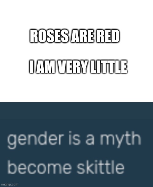 b e c o m e   s k i t t l e | ROSES ARE RED; I AM VERY LITTLE | image tagged in skittles,roses are red | made w/ Imgflip meme maker