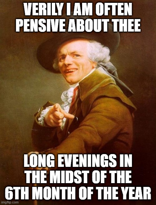 Heat waves been fakin' me out | VERILY I AM OFTEN PENSIVE ABOUT THEE; LONG EVENINGS IN THE MIDST OF THE 6TH MONTH OF THE YEAR | image tagged in memes,joseph ducreux | made w/ Imgflip meme maker