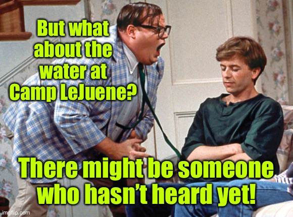 van down by the river | But what about the water at Camp LeJuene? There might be someone who hasn’t heard yet! | image tagged in van down by the river | made w/ Imgflip meme maker
