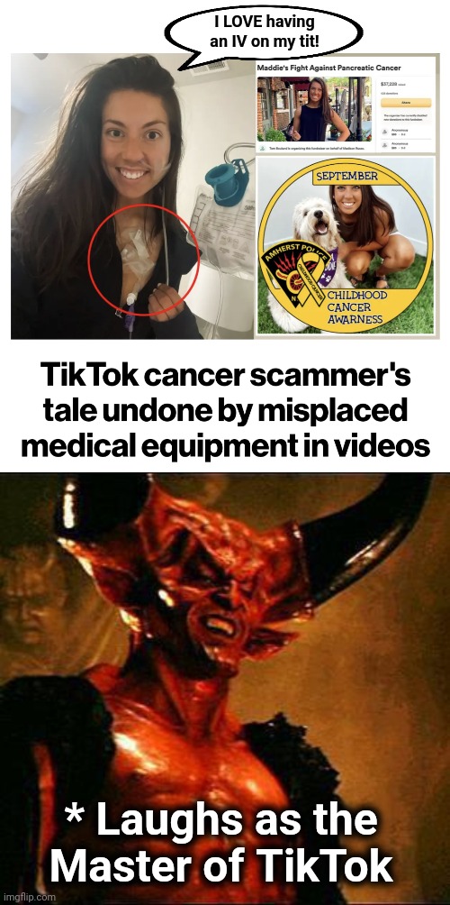 More TikTok shenanigans | I LOVE having an IV on my tit! * Laughs as the
Master of TikTok | image tagged in satan,tiktok,cancer,scammer,iv on breast,tiktok does the devil's work | made w/ Imgflip meme maker
