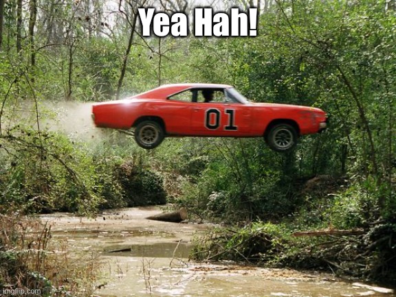 dukes of hazzard 1 | Yea Hah! | image tagged in dukes of hazzard 1 | made w/ Imgflip meme maker