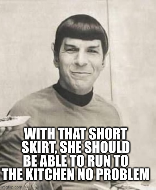 Laughing Spock | WITH THAT SHORT SKIRT, SHE SHOULD BE ABLE TO RUN TO THE KITCHEN NO PROBLEM | image tagged in laughing spock | made w/ Imgflip meme maker