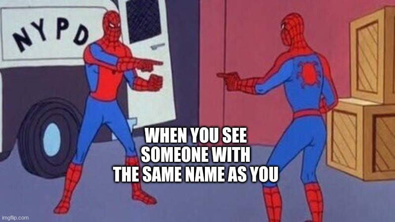 spiderman pointing at spiderman | WHEN YOU SEE SOMEONE WITH THE SAME NAME AS YOU | image tagged in spiderman pointing at spiderman | made w/ Imgflip meme maker