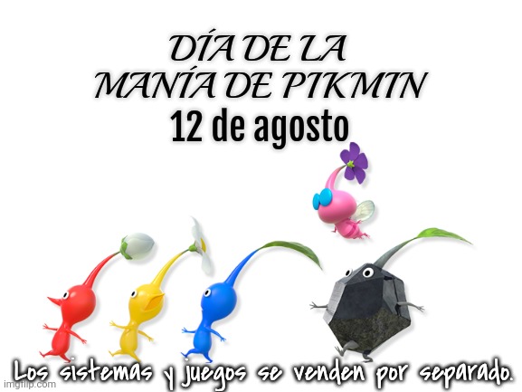 Spain Version | DÍA DE LA MANÍA DE PIKMIN; 12 de agosto; Los sistemas y juegos se venden por separado. | image tagged in blank white template,nintendo,pikmin,spain,mania,funny | made w/ Imgflip meme maker