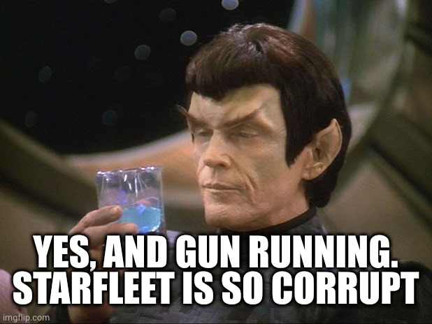 Romulan | YES, AND GUN RUNNING.
STARFLEET IS SO CORRUPT | image tagged in romulan | made w/ Imgflip meme maker