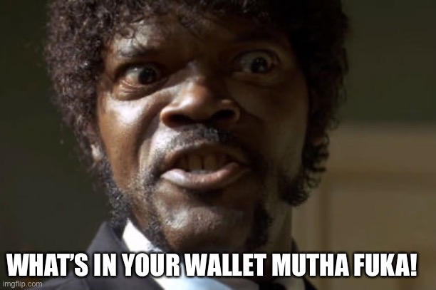 Crazy-Eyed Sam Jackson | WHAT’S IN YOUR WALLET MUTHA FUKA! | image tagged in crazy-eyed sam jackson | made w/ Imgflip meme maker