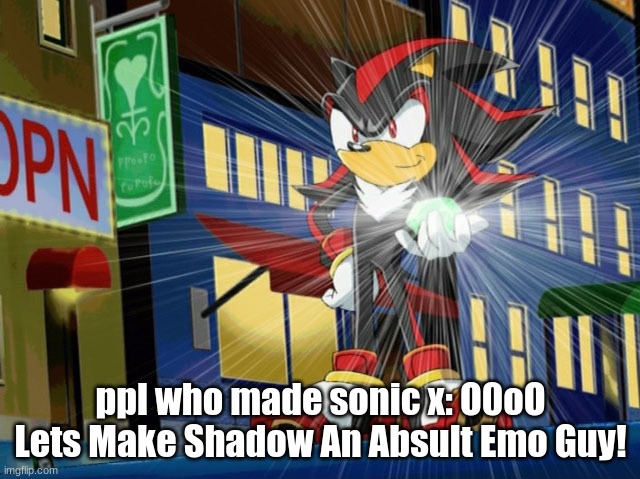 shadow sonic x | ppl who made sonic x: O0oO Lets Make Shadow An Absult Emo Guy! | image tagged in shadow the hedgehog makes vegeta jealous | made w/ Imgflip meme maker