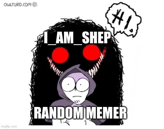 I_AM_SHEP RANDOM MEMER | made w/ Imgflip meme maker
