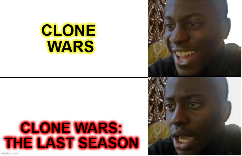 controversal opinion | CLONE 
WARS; CLONE WARS:
THE LAST SEASON | image tagged in disappointed black guy | made w/ Imgflip meme maker
