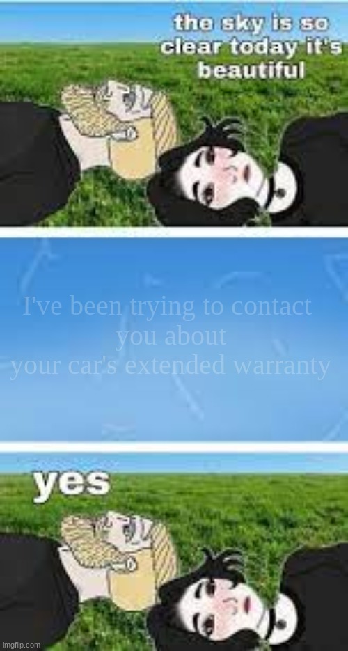 i've been trying to contact you about your cars extended warranty | I've been trying to contact 
you about your car's extended warranty | image tagged in extended warranty | made w/ Imgflip meme maker