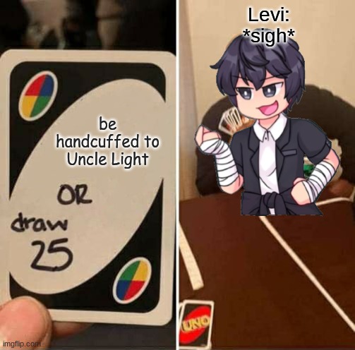 Levi:
*sigh*; be handcuffed to Uncle Light | made w/ Imgflip meme maker