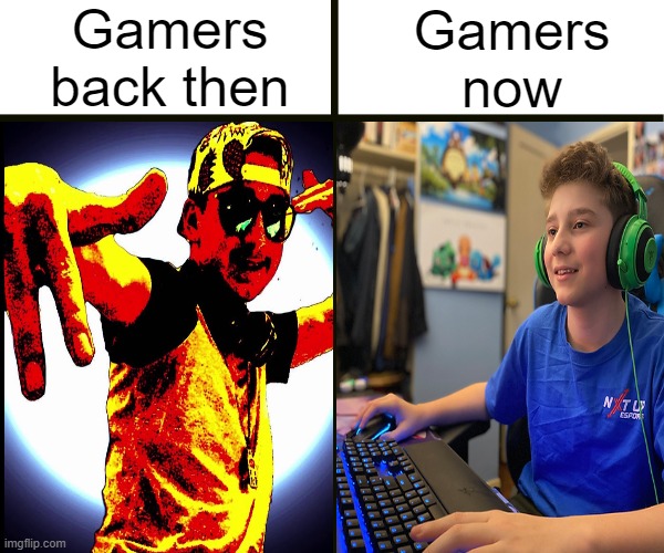 Gamers back then were so much more rad. | Gamers now; Gamers back then | made w/ Imgflip meme maker