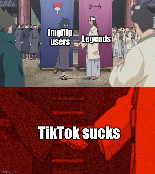 Handshake Between Madara and Hashirama | Imgflip
users Legends TikTok sucks | image tagged in handshake between madara and hashirama | made w/ Imgflip meme maker