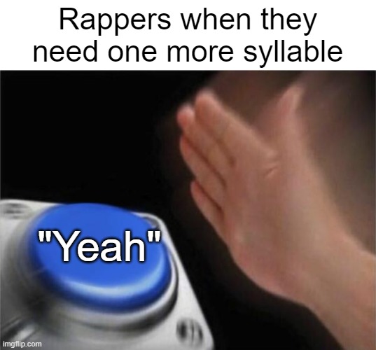 Title | Rappers when they need one more syllable; "Yeah" | image tagged in true,funny,relatable | made w/ Imgflip meme maker