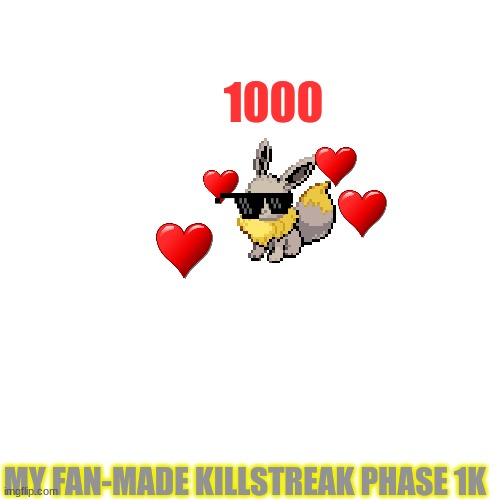 1k | 1000; MY FAN-MADE KILLSTREAK PHASE 1K | made w/ Imgflip meme maker