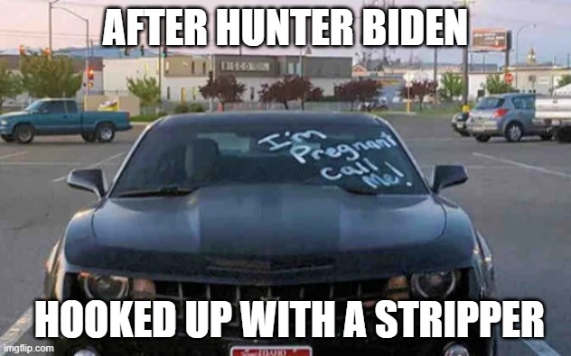 Hunter's Old Ride | AFTER HUNTER BIDEN; HOOKED UP WITH A STRIPPER | image tagged in hunter's old ride | made w/ Imgflip meme maker