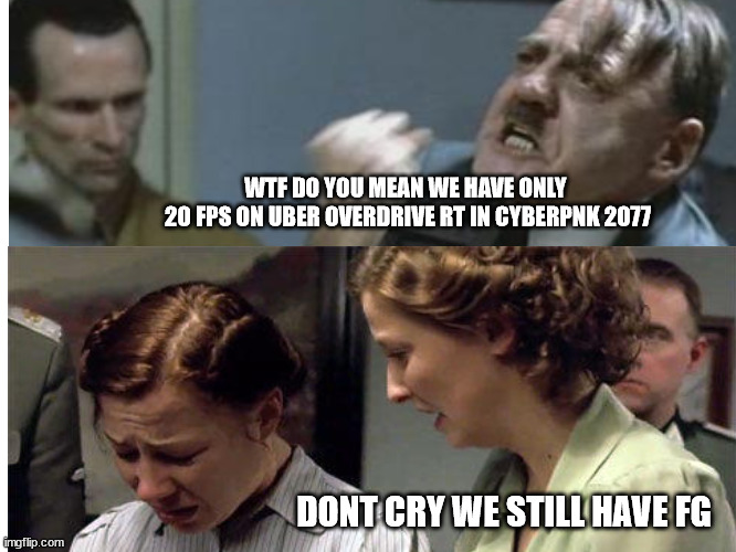 WTF DO YOU MEAN WE HAVE ONLY  20 FPS ON UBER OVERDRIVE RT IN CYBERPNK 2077; DONT CRY WE STILL HAVE FG | made w/ Imgflip meme maker