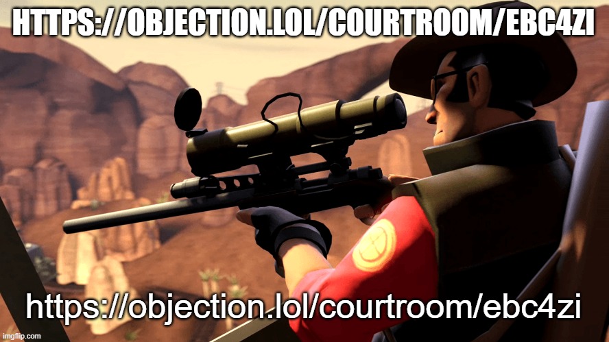 https://objection.lol/courtroom/ebc4zi | HTTPS://OBJECTION.LOL/COURTROOM/EBC4ZI; https://objection.lol/courtroom/ebc4zi | image tagged in tf2 sniper pre-template | made w/ Imgflip meme maker