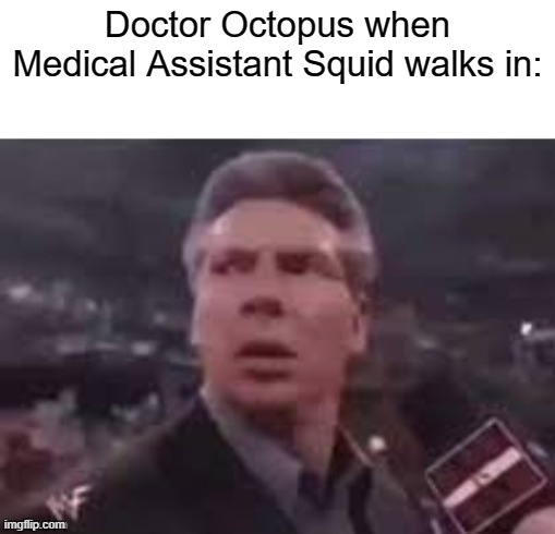 The ultimate battle... | Doctor Octopus when Medical Assistant Squid walks in: | image tagged in x when x walks in,doctor,octopus,squid | made w/ Imgflip meme maker