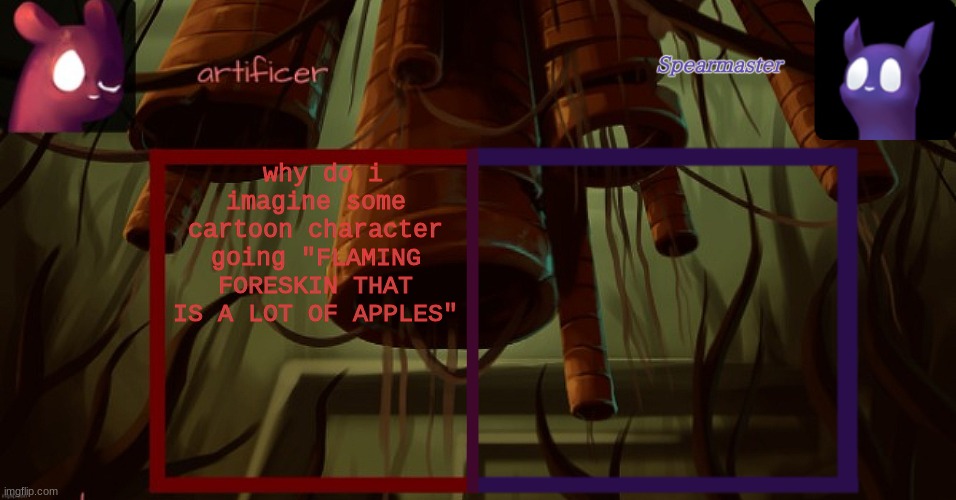 Artificer and spearmaster temp | why do i imagine some cartoon character going "FLAMING FORESKIN THAT IS A LOT OF APPLES" | image tagged in artificer and spearmaster temp | made w/ Imgflip meme maker