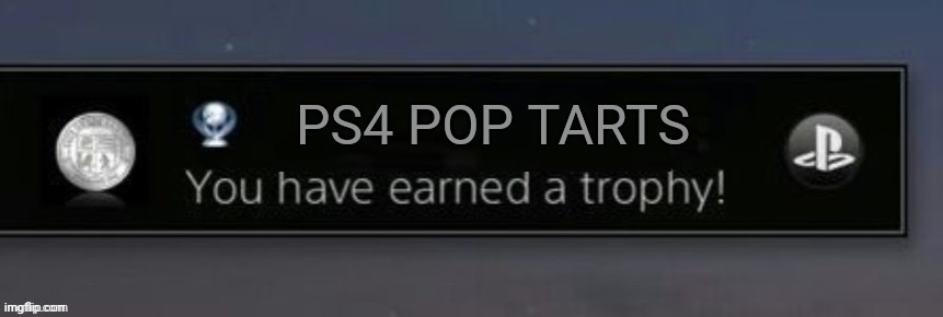 PlayStation trophy | PS4 POP TARTS | image tagged in playstation trophy | made w/ Imgflip meme maker