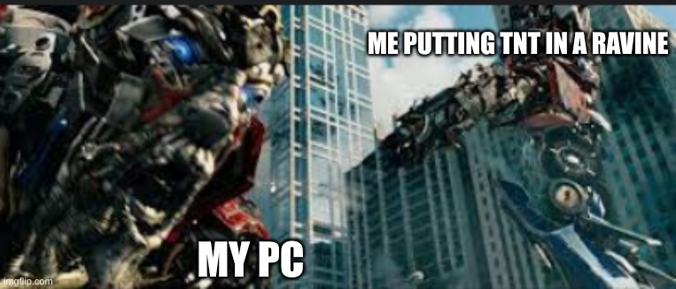 No Optimus! | ME PUTTING TNT IN A RAVINE; MY PC | image tagged in optimus prime shoots sentinel | made w/ Imgflip meme maker