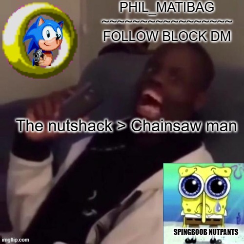 Phil_matibag announcement | The nutshack > Chainsaw man | image tagged in phil_matibag announcement | made w/ Imgflip meme maker