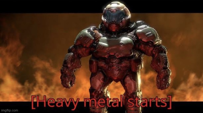 Heavy metal starts | image tagged in heavy metal starts | made w/ Imgflip meme maker