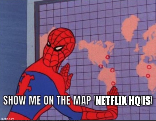 Show me on the map where I asked | NETFLIX HQ IS | image tagged in show me on the map where i asked | made w/ Imgflip meme maker