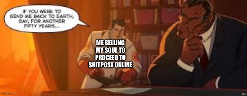 We all know the devil im not labling him | ME SELLING MY SOUL TO PROCEED TO SHITPOST ONLINE | made w/ Imgflip meme maker