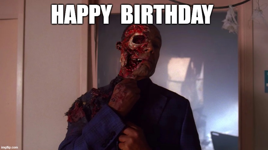 GUS SAYING   HAPPY BIRTHDAY | HAPPY  BIRTHDAY | image tagged in breaking bad | made w/ Imgflip meme maker