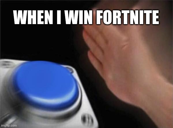 when i whine fortnite funny memes | WHEN I WIN FORTNITE | image tagged in memes,blank nut button,funny memes | made w/ Imgflip meme maker