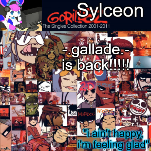 sylceon's gorillaz temp | -.gallade.- is back!!!!! | image tagged in sylceon's gorillaz temp | made w/ Imgflip meme maker