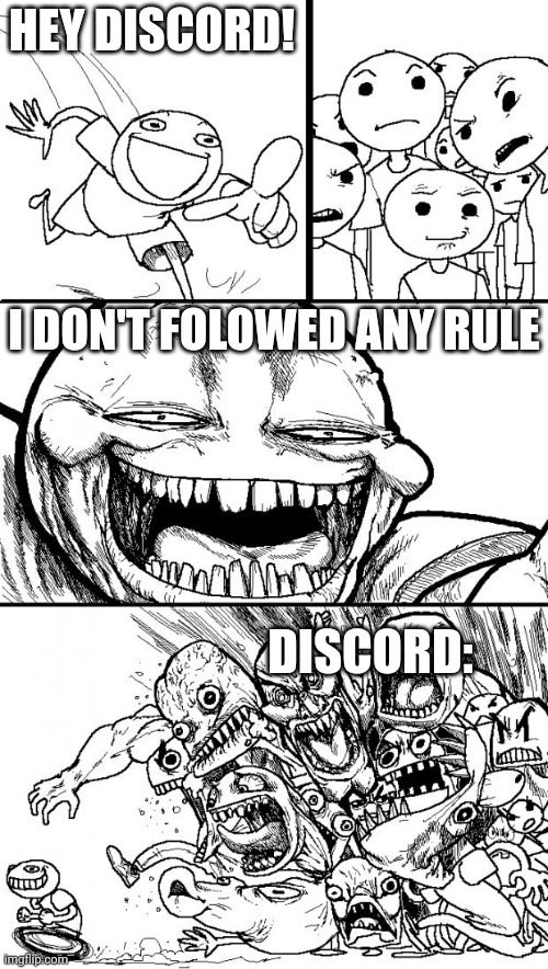 Yes. Thats me. | HEY DISCORD! I DON'T FOLOWED ANY RULE; DISCORD: | image tagged in memes,hey internet | made w/ Imgflip meme maker