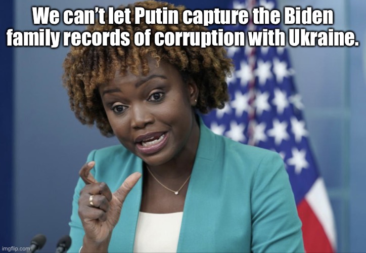 Press Secretary Karine Jean-Pierre | We can’t let Putin capture the Biden family records of corruption with Ukraine. | image tagged in press secretary karine jean-pierre | made w/ Imgflip meme maker