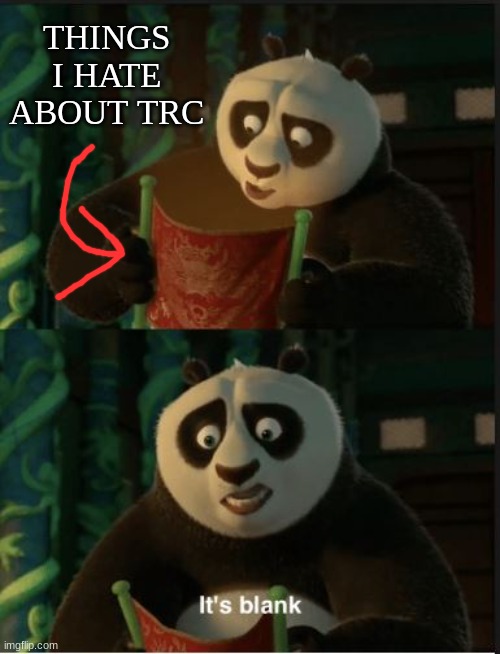 Its Blank | THINGS I HATE ABOUT TRC | image tagged in its blank | made w/ Imgflip meme maker