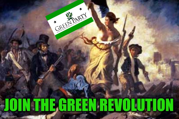 Join the GREEN PARTY | JOIN THE GREEN REVOLUTION | image tagged in climate change,politics | made w/ Imgflip meme maker