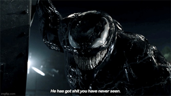 Venom He has got shit you have never seen | image tagged in venom he has got shit you have never seen | made w/ Imgflip meme maker