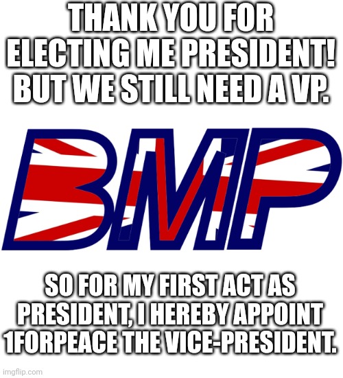 This decisive victory gives me a strong mandate, and an important responsibility to lead this community into the future. | THANK YOU FOR ELECTING ME PRESIDENT! BUT WE STILL NEED A VP. SO FOR MY FIRST ACT AS PRESIDENT, I HEREBY APPOINT 1FORPEACE THE VICE-PRESIDENT. | image tagged in british mormon party logo | made w/ Imgflip meme maker