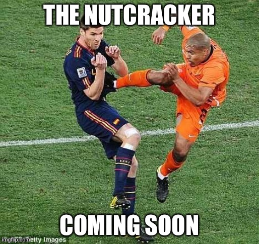 The Nutcracker | THE NUTCRACKER; COMING SOON | image tagged in soccer | made w/ Imgflip meme maker