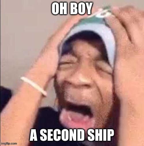 :sob_emoji: | OH BOY; A SECOND SHIP | image tagged in nooooooooooooooooooooooooooooooooooooooooooooooooooooooooooooooo | made w/ Imgflip meme maker