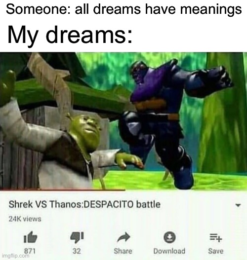 Battle or the century | Someone: all dreams have meanings; My dreams: | image tagged in shrek,thanos,dream,battle,despacito | made w/ Imgflip meme maker