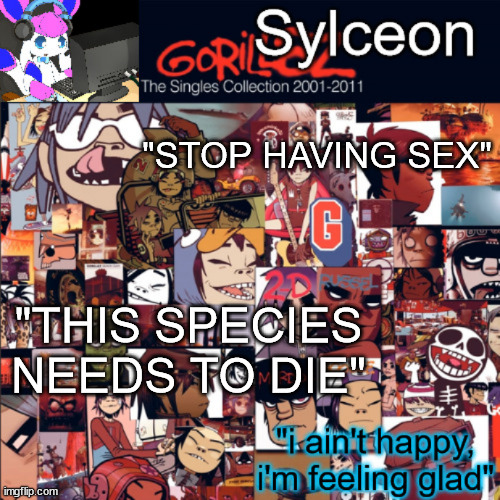 sylceon's gorillaz temp | "STOP HAVING SEX"; "THIS SPECIES NEEDS TO DIE" | image tagged in sylceon's gorillaz temp | made w/ Imgflip meme maker