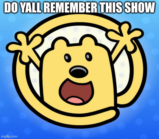 wow wow wubbzy | DO YALL REMEMBER THIS SHOW | image tagged in funny | made w/ Imgflip meme maker