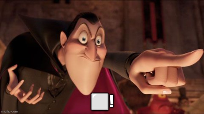 Hotel Transylvania Dracula pointing meme | ⬜! | image tagged in hotel transylvania dracula pointing meme | made w/ Imgflip meme maker