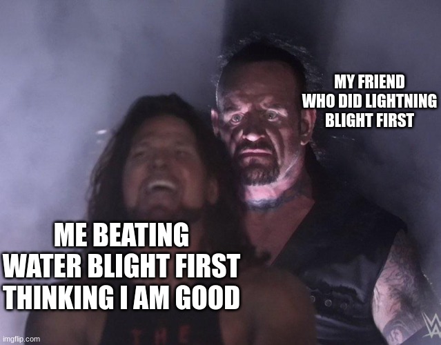 botw bros | MY FRIEND WHO DID LIGHTNING BLIGHT FIRST; ME BEATING WATER BLIGHT FIRST THINKING I AM GOOD | image tagged in undertaker | made w/ Imgflip meme maker