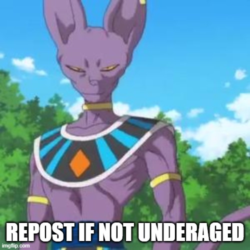 :gigachad: | REPOST IF NOT UNDERAGED | image tagged in lord beerus | made w/ Imgflip meme maker