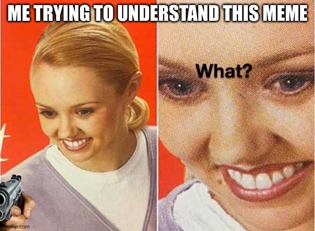 ME TRYING TO UNDERSTAND THIS MEME | image tagged in confused lady | made w/ Imgflip meme maker