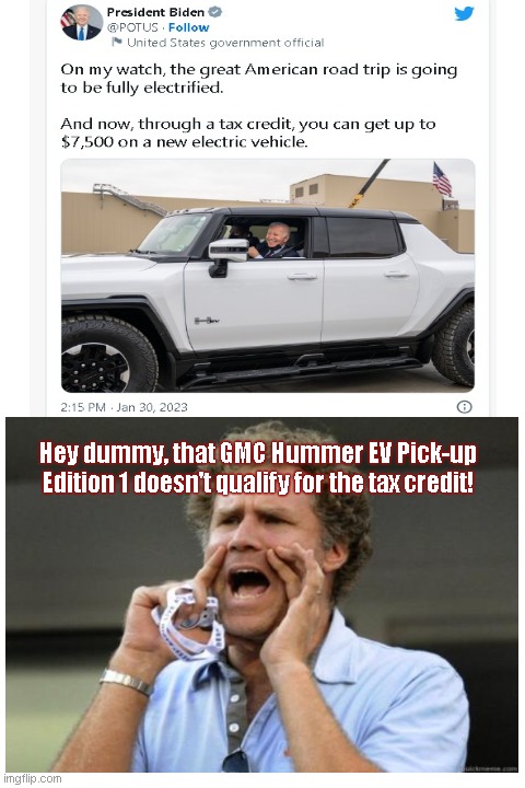 Biden promoting electric vehicle tax credits in classic Biden fashion | Hey dummy, that GMC Hummer EV Pick-up Edition 1 doesn't qualify for the tax credit! | image tagged in joe biden,stupid,tweet,electric vehicles,tax credit,will ferrell yelling | made w/ Imgflip meme maker